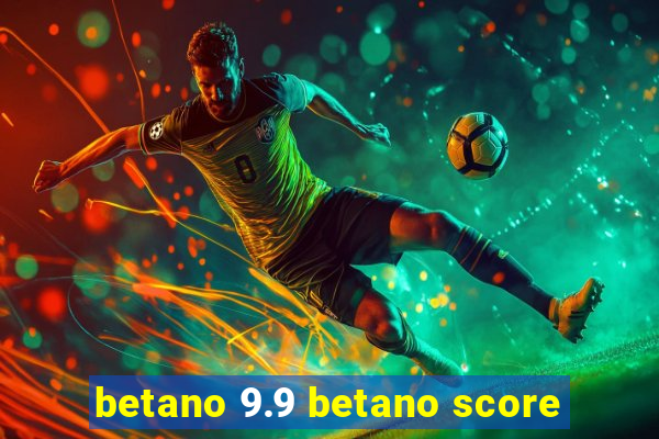 betano 9.9 betano score